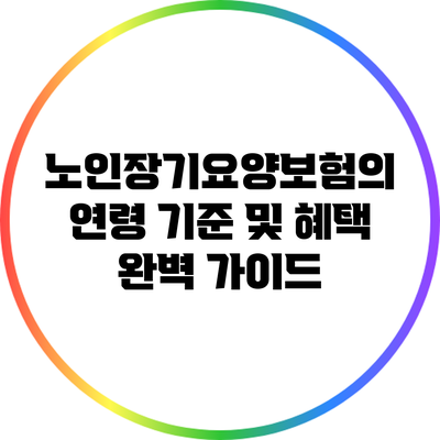 노인장기요양보험의 연령 기준 및 혜택 완벽 가이드