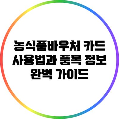 농식품바우처 카드 사용법과 품목 정보 완벽 가이드