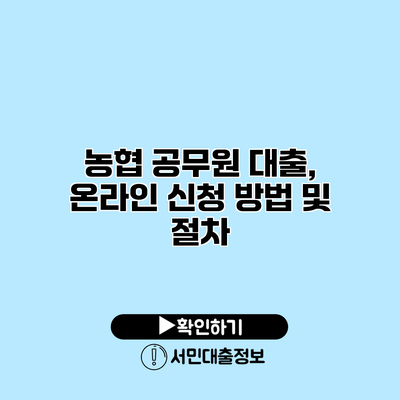 농협 공무원 대출, 온라인 신청 방법 및 절차