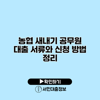 농협 새내기 공무원 대출: 서류와 신청 방법 정리