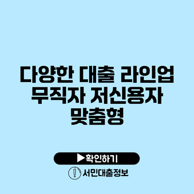 다양한 대출 라인업: 무직자 저신용자 맞춤형
