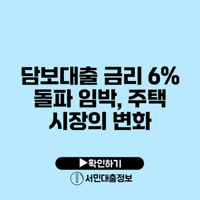 담보대출 금리 6% 돌파 임박, 주택 시장의 변화