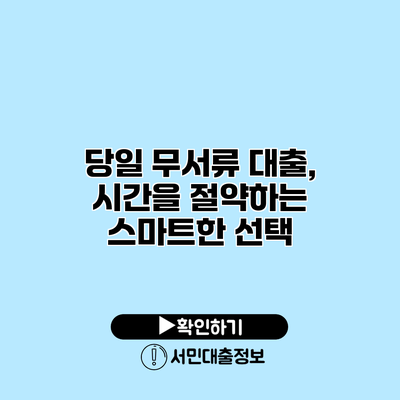 당일 무서류 대출, 시간을 절약하는 스마트한 선택