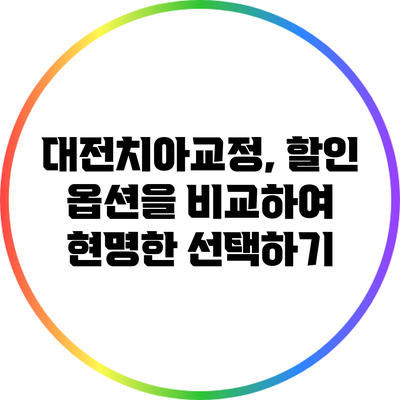 대전치아교정, 할인 옵션을 비교하여 현명한 선택하기