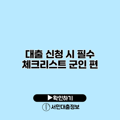 대출 신청 시 필수 체크리스트: 군인 편