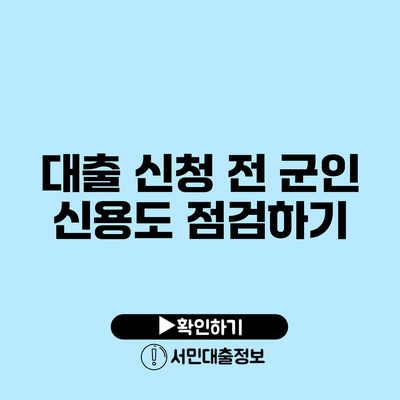 대출 신청 전 군인 신용도 점검하기