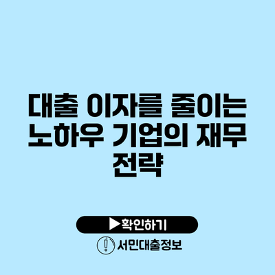 대출 이자를 줄이는 노하우: 기업의 재무 전략