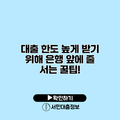 대출 한도 높게 받기 위해 은행 앞에 줄 서는 꿀팁!