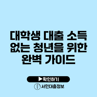대학생 대출: 소득 없는 청년을 위한 완벽 가이드