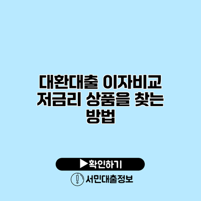 대환대출 이자비교: 저금리 상품을 찾는 방법