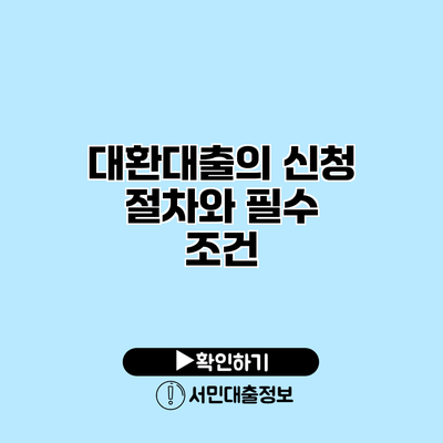 대환대출의 신청 절차와 필수 조건