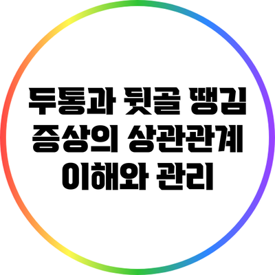 두통과 뒷골 땡김 증상의 상관관계: 이해와 관리