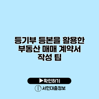 등기부 등본을 활용한 부동산 매매 계약서 작성 팁