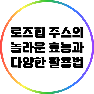 로즈힙 주스의 놀라운 효능과 다양한 활용법