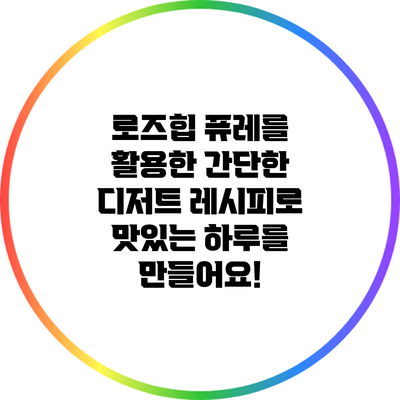 로즈힙 퓨레를 활용한 간단한 디저트 레시피로 맛있는 하루를 만들어요!