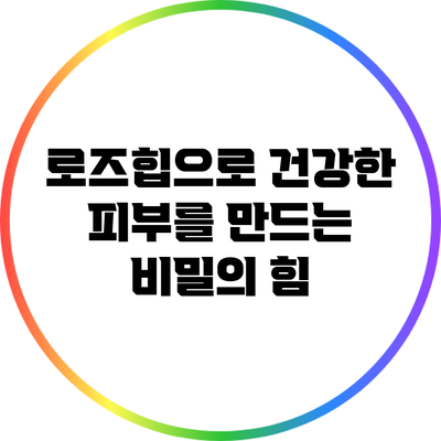 로즈힙으로 건강한 피부를 만드는 비밀의 힘
