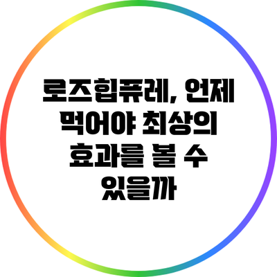로즈힙퓨레, 언제 먹어야 최상의 효과를 볼 수 있을까?
