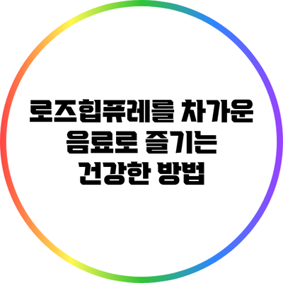 로즈힙퓨레를 차가운 음료로 즐기는 건강한 방법