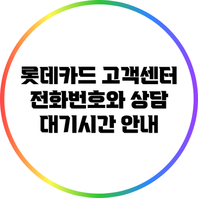 롯데카드 고객센터 전화번호와 상담 대기시간 안내