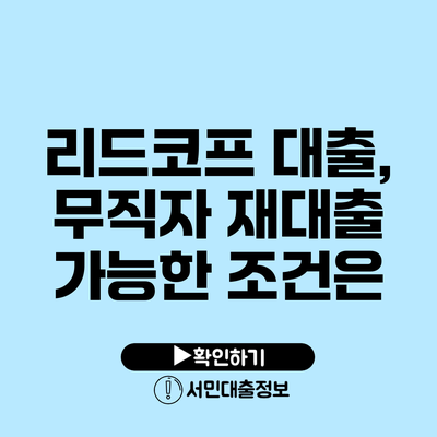 리드코프 대출, 무직자 재대출 가능한 조건은?