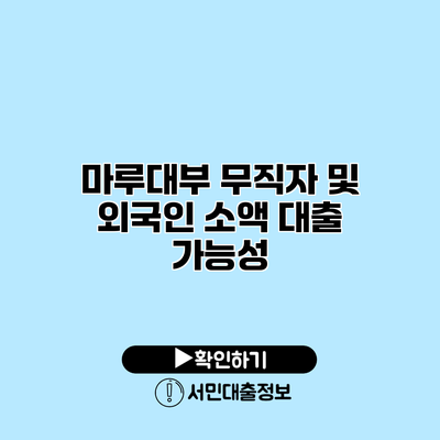 마루대부: 무직자 및 외국인 소액 대출 가능성