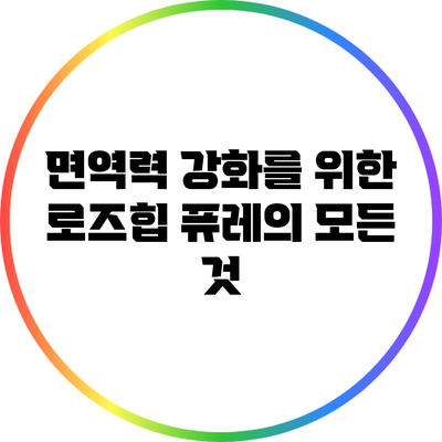 면역력 강화를 위한 로즈힙 퓨레의 모든 것