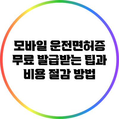 모바일 운전면허증 무료 발급받는 팁과 비용 절감 방법