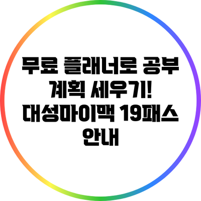 무료 플래너로 공부 계획 세우기! 대성마이맥 19패스 안내