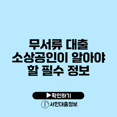 무서류 대출: 소상공인이 알아야 할 필수 정보