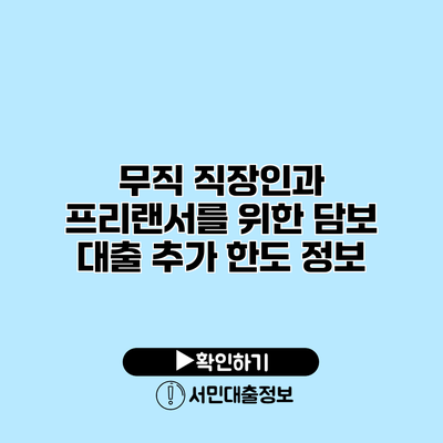 무직 직장인과 프리랜서를 위한 담보 대출 추가 한도 정보