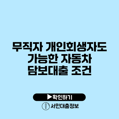 무직자 개인회생자도 가능한 자동차 담보대출 조건