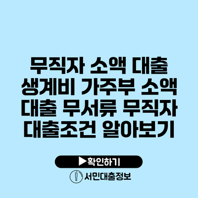 무직자 소액 대출 생계비 가주부 소액 대출: 무서류 무직자 대출조건 알아보기