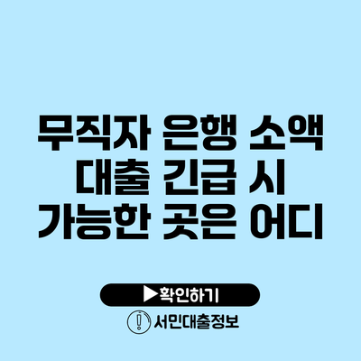 무직자 은행 소액 대출: 긴급 시 가능한 곳은 어디?