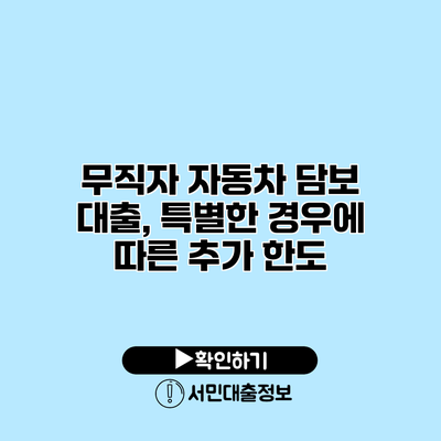 무직자 자동차 담보 대출, 특별한 경우에 따른 추가 한도