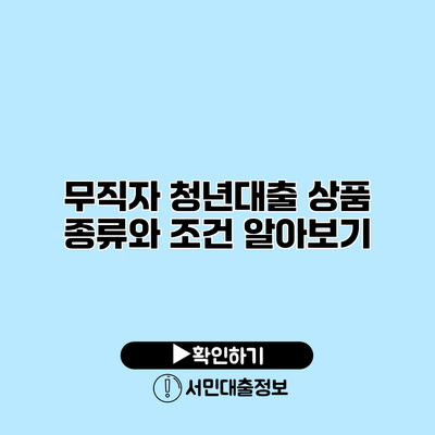 무직자 청년대출 상품: 종류와 조건 알아보기