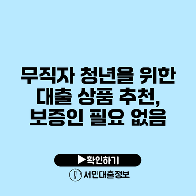 무직자 청년을 위한 대출 상품 추천, 보증인 필요 없음