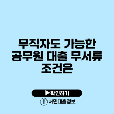 무직자도 가능한 공무원 대출: 무서류 조건은?