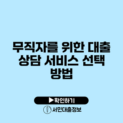 무직자를 위한 대출 상담 서비스 선택 방법