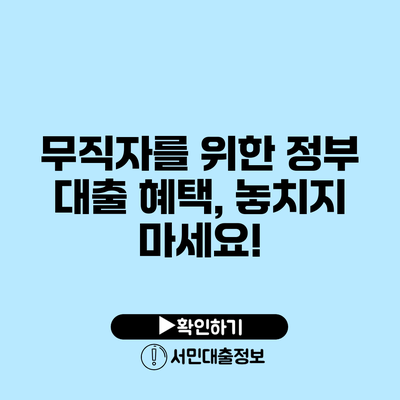무직자를 위한 정부 대출 혜택, 놓치지 마세요!