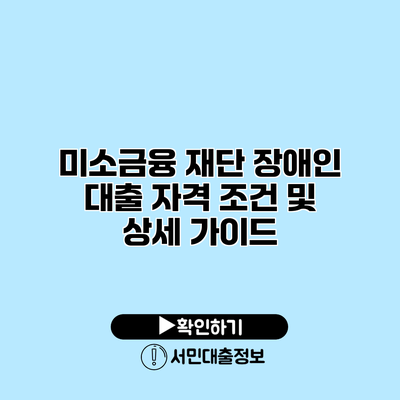 미소금융 재단 장애인 대출: 자격 조건 및 상세 가이드