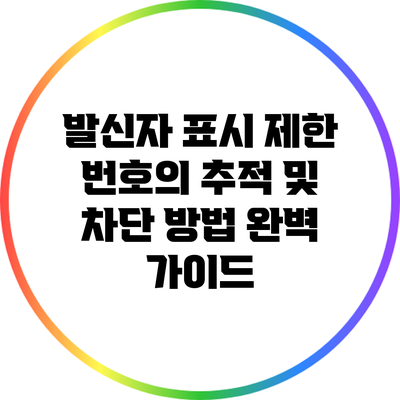 발신자 표시 제한 번호의 추적 및 차단 방법 완벽 가이드