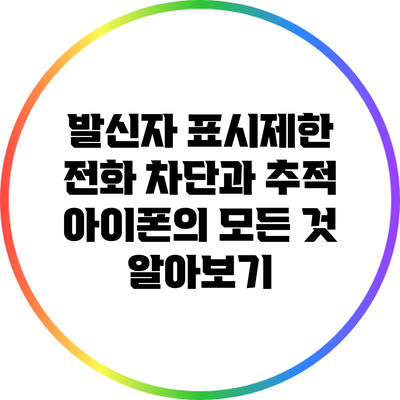 발신자 표시제한 전화 차단과 추적: 아이폰의 모든 것 알아보기