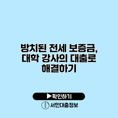 방치된 전세 보증금, 대학 강사의 대출로 해결하기