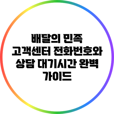 배달의 민족 고객센터 전화번호와 상담 대기시간 완벽 가이드