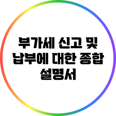 부가세 신고 및 납부에 대한 종합 설명서