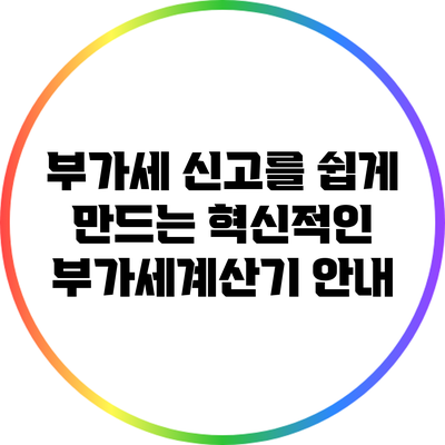 부가세 신고를 쉽게 만드는 혁신적인 부가세계산기 안내