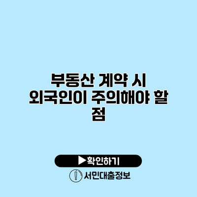 부동산 계약 시 외국인이 주의해야 할 점