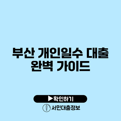 부산 개인일수 대출 완벽 가이드