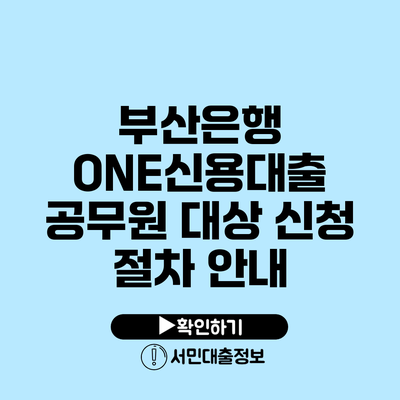 부산은행 ONE신용대출: 공무원 대상 신청 절차 안내