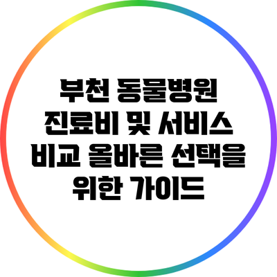 부천 동물병원 진료비 및 서비스 비교: 올바른 선택을 위한 가이드